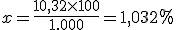 x=\frac{10,32 \times 100}{1.000}=1,032\%